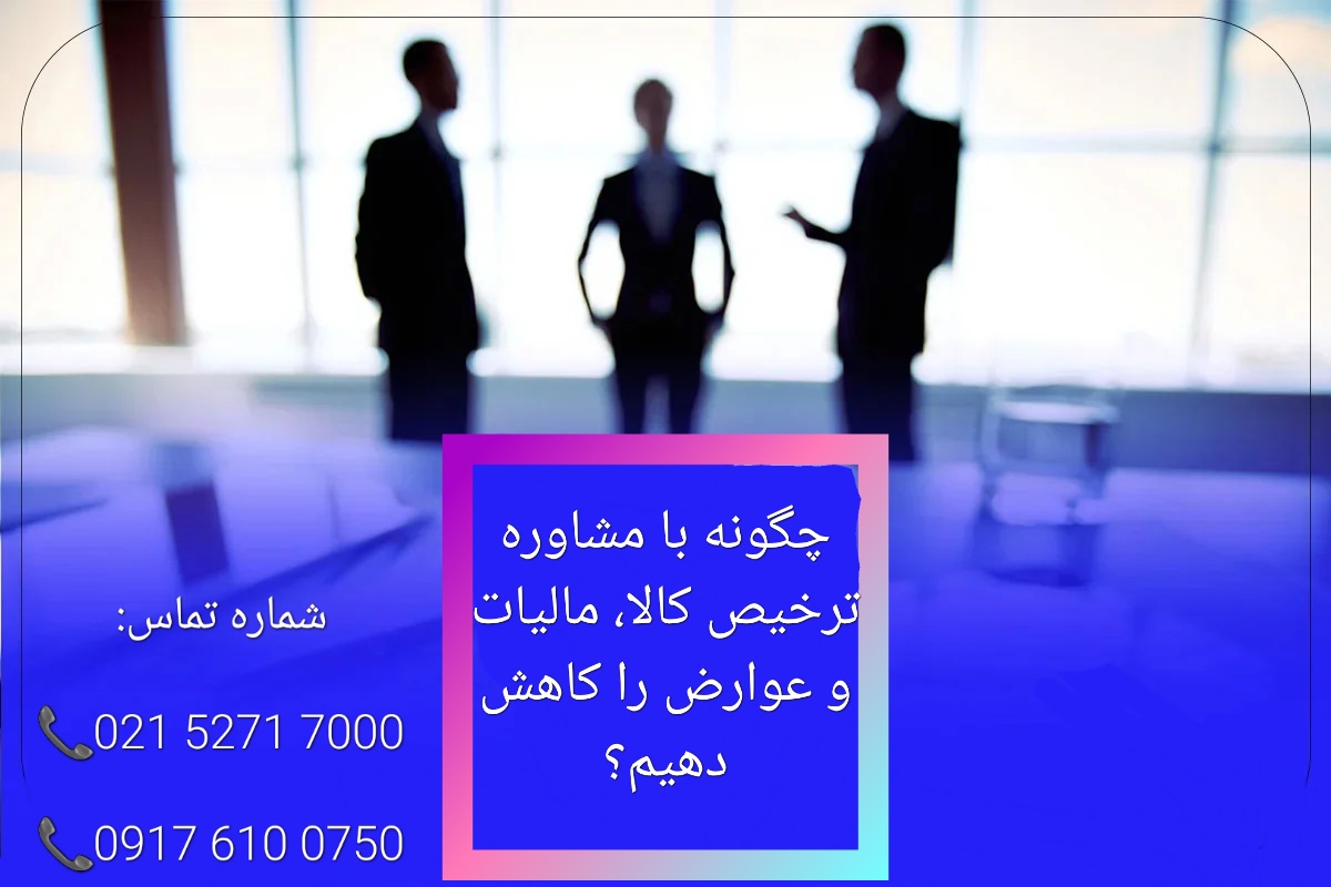 چگونه با مشاوره ترخیص کالا، مالیات و عوارض را کاهش دهیم؟